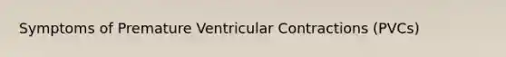 Symptoms of Premature Ventricular Contractions (PVCs)