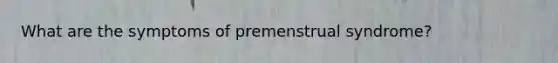 What are the symptoms of premenstrual syndrome?
