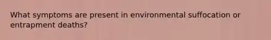 What symptoms are present in environmental suffocation or entrapment deaths?