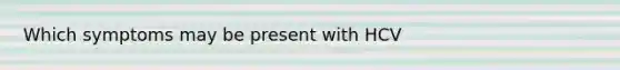 Which symptoms may be present with HCV
