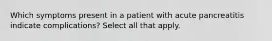 Which symptoms present in a patient with acute pancreatitis indicate complications? Select all that apply.