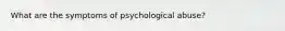 What are the symptoms of psychological abuse?