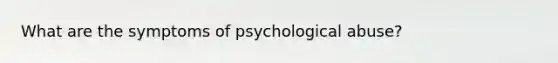 What are the symptoms of psychological abuse?