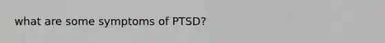 what are some symptoms of PTSD?