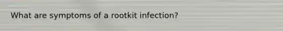 What are symptoms of a rootkit infection?