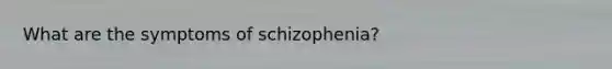 What are the symptoms of schizophenia?