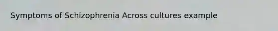 Symptoms of Schizophrenia Across cultures example