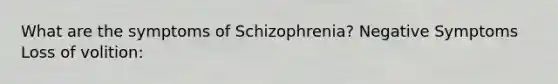 What are the symptoms of Schizophrenia? Negative Symptoms Loss of volition: