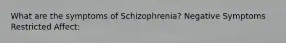 What are the symptoms of Schizophrenia? Negative Symptoms Restricted Affect: