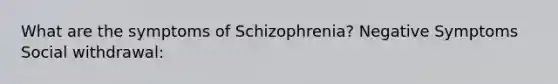 What are the symptoms of Schizophrenia? Negative Symptoms Social withdrawal: