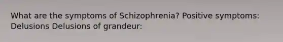 What are the symptoms of Schizophrenia? Positive symptoms: Delusions Delusions of grandeur: