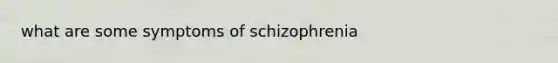 what are some <a href='https://www.questionai.com/knowledge/kmjmjrV1wX-symptoms-of-schizophrenia' class='anchor-knowledge'>symptoms of schizophrenia</a>