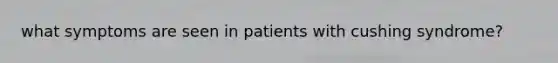 what symptoms are seen in patients with cushing syndrome?