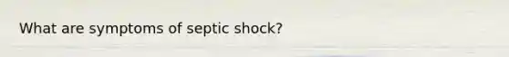 What are symptoms of septic shock?