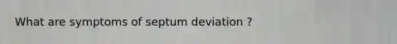 What are symptoms of septum deviation ?