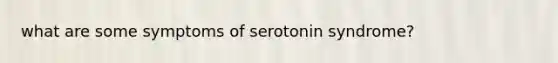 what are some symptoms of serotonin syndrome?