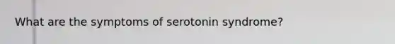 What are the symptoms of serotonin syndrome?