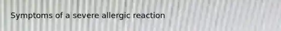 Symptoms of a severe allergic reaction