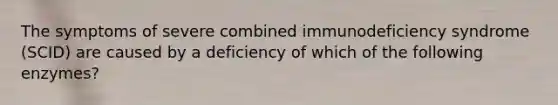 The symptoms of severe combined immunodeficiency syndrome (SCID) are caused by a deficiency of which of the following enzymes?