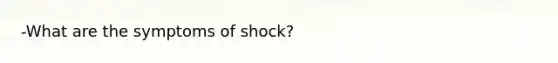 -What are the symptoms of shock?