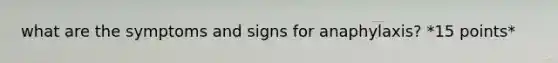 what are the symptoms and signs for anaphylaxis? *15 points*