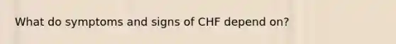 What do symptoms and signs of CHF depend on?