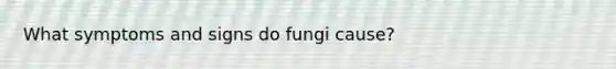 What symptoms and signs do fungi cause?