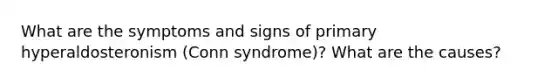 What are the symptoms and signs of primary hyperaldosteronism (Conn syndrome)? What are the causes?