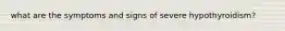 what are the symptoms and signs of severe hypothyroidism?
