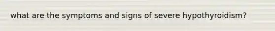 what are the symptoms and signs of severe hypothyroidism?