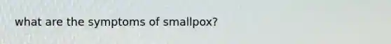 what are the symptoms of smallpox?