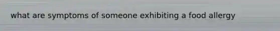 what are symptoms of someone exhibiting a food allergy