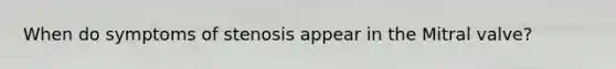 When do symptoms of stenosis appear in the Mitral valve?