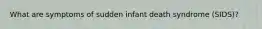 What are symptoms of sudden infant death syndrome (SIDS)?