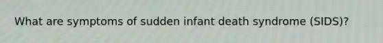 What are symptoms of sudden infant death syndrome (SIDS)?