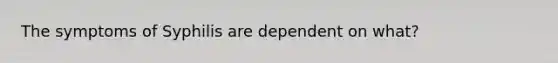 The symptoms of Syphilis are dependent on what?