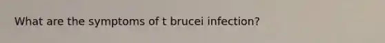 What are the symptoms of t brucei infection?