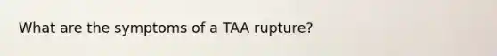 What are the symptoms of a TAA rupture?