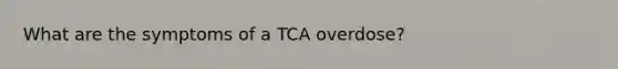 What are the symptoms of a TCA overdose?