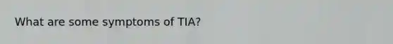 What are some symptoms of TIA?