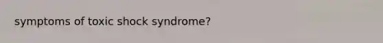 symptoms of toxic shock syndrome?