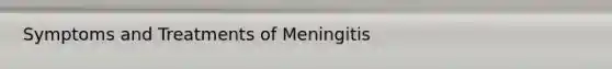 Symptoms and Treatments of Meningitis