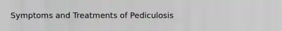 Symptoms and Treatments of Pediculosis