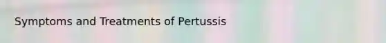 Symptoms and Treatments of Pertussis