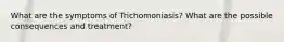 What are the symptoms of Trichomoniasis? What are the possible consequences and treatment?