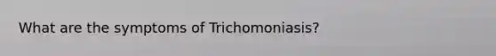 What are the symptoms of Trichomoniasis?