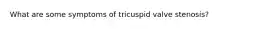 What are some symptoms of tricuspid valve stenosis?
