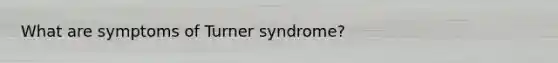 What are symptoms of Turner syndrome?