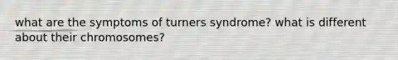 what are the symptoms of turners syndrome? what is different about their chromosomes?