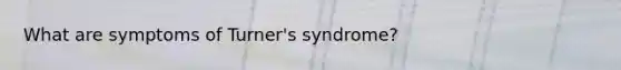 What are symptoms of Turner's syndrome?